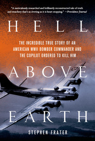 Hell Above Earth (The Incredible True Story of an American WWII Bomber Commander and the Copilot Ordered to Kill Him) by Stephen Frater, 9781250021205