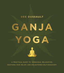 Ganja Yoga (A Practical Guide to Conscious Relaxation, Soothing Pain Relief, and Enlightened Self-Discovery) by Dee Dussault, Georgia Bardi, 9780062656841