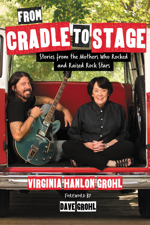 From Cradle to Stage (Stories from the Mothers Who Rocked and Raised Rock Stars) by Virginia Hanlon Grohl, 9781580056441