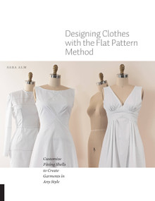 Designing Clothes with the Flat Pattern Method (Customize Fitting Shells to Create Garments in Any Style) by Sara Alm, 9781589239340