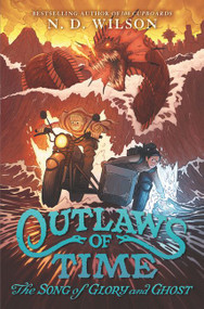 Outlaws of Time #2: The Song of Glory and Ghost by N. D. Wilson, 9780062327291