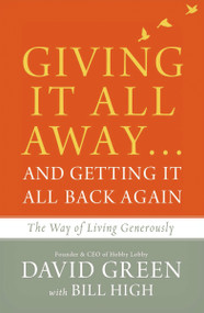 Giving It All Away…and Getting It All Back Again (The Way of Living Generously) by David Green, Bill High, 9780310347941