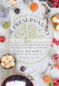 The Preservatory (Seasonally Inspired Recipes for Creating and Cooking with Artisanal Preserves: A Cookbook) by Lee Murphy, 9780147530059