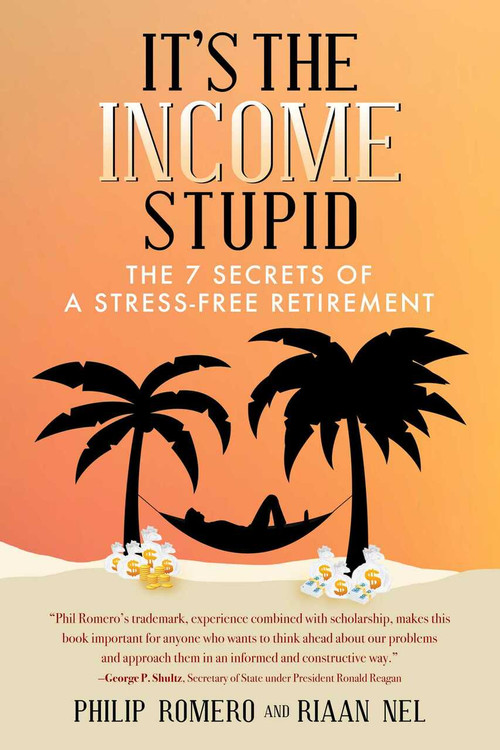It's the Income, Stupid (The 7 Secrets of a Stress-Free Retirement) by Philip  J. Romero, Riaan  Nel, 9781682611371