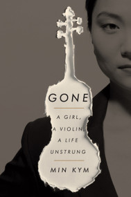 Gone (A Girl, a Violin, a Life Unstrung) by Min Kym, 9780451496072