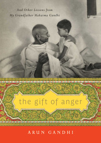 The Gift of Anger (And Other Lessons from My Grandfather Mahatma Gandhi) by Arun Gandhi, 9781476754857