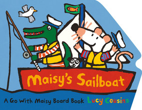 Maisy's Sailboat ((A Boat-Shaped Board Book About Maisy the Mouse's Sailing Adventure for Toddlers)) by Lucy Cousins, Lucy Cousins, 9780763694050