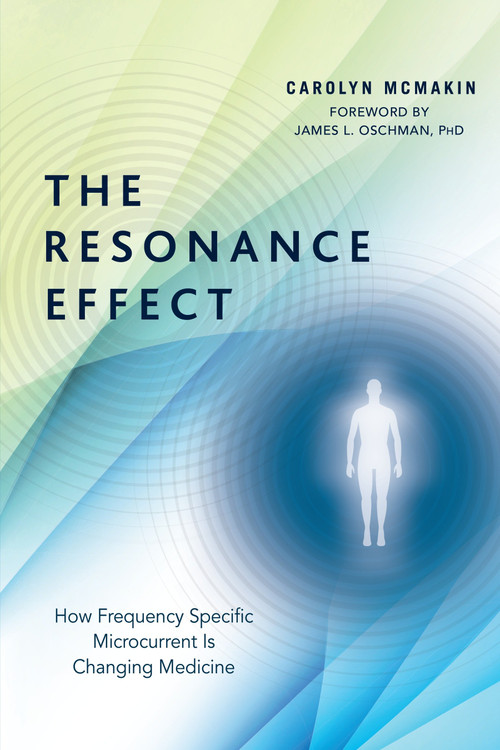 The Resonance Effect (How Frequency Specific Microcurrent Is Changing Medicine) by Carolyn McMakin, James L. Oschman, PhD, 9781623171100