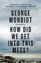 How Did We Get Into This Mess? (Politics, Equality, Nature) - 9781786630780 by George Monbiot, 9781786630780