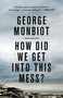 How Did We Get Into This Mess? (Politics, Equality, Nature) - 9781786630780 by George Monbiot, 9781786630780