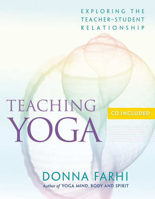 Teaching Yoga (Exploring the Teacher-Student Relationship) by Donna Farhi, 9781930485174