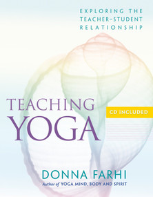 Teaching Yoga (Exploring the Teacher-Student Relationship) by Donna Farhi, 9781930485174