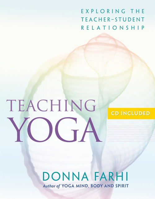 Teaching Yoga (Exploring the Teacher-Student Relationship) by Donna Farhi, 9781930485174