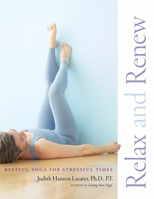 Relax and Renew (Restful Yoga for Stressful Times) by Judith Hanson Lasater, 9781930485297