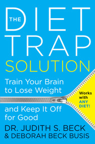 The Diet Trap Solution (Train Your Brain to Lose Weight and Keep It Off for Good) - 9780062301123 by Judith S. Beck, PhD, Deborah Beck Busis