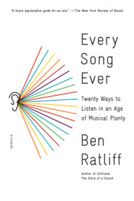 Every Song Ever (Twenty Ways to Listen in an Age of Musical Plenty) by Ben Ratliff, 9781250117991
