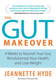 The Gut Makeover (4 Weeks to Nourish Your Gut, Revolutionize Your Health, and Lose Weight) by Jeannette Hyde, 9781472945440