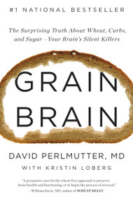 Grain Brain (The Surprising Truth about Wheat, Carbs,  and Sugar--Your Brain's Silent Killers) by David Perlmutter, 9780316239837