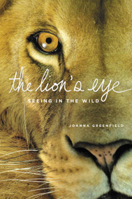 The Lion's Eye (Seeing in the Wild) by Joanna Greenfield, 9780316328487
