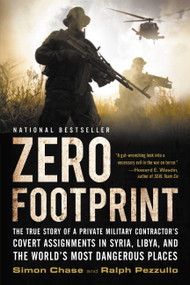 Zero Footprint (The True Story of a Private Military Contractor's Covert Assignments in Syria, Libya, And the World's Most Dangerous Places) by Ralph Pezzullo, Simon Chase, 9780316342254