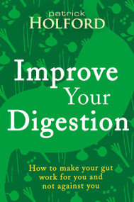 Improve Your Digestion: How to Make Guts Work for You by Patrick Holford BSc, DipION, FBANT, 9780349414003