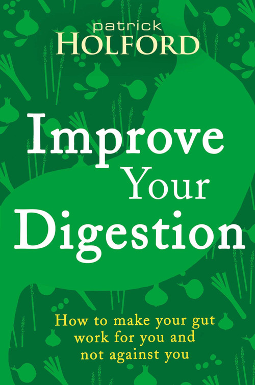 Improve Your Digestion: How to Make Guts Work for You by Patrick Holford BSc, DipION, FBANT, 9780349414003