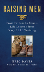 Raising Men (From Fathers to Sons: Life Lessons from Navy SEAL Training) by Eric Davis, Dina Santorelli, 9781250129901