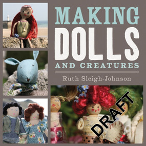 Making Dolls and Creatures by Ruth Sleigh-Johnson, 9781408133972