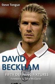 David Beckham Fifty Defining Fixtures by Steve Tongue, Steve McClaren, 9781445646411