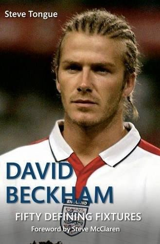 David Beckham Fifty Defining Fixtures by Steve Tongue, Steve McClaren, 9781445646411