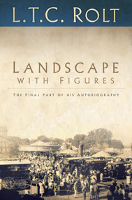 Landscape with Figures (The Final Part of his Autobiography) by L T C Rolt, 9780750970181