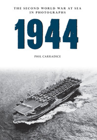 1944 The Second World War at Sea in Photographs by Phil Carradice, 9781445622538