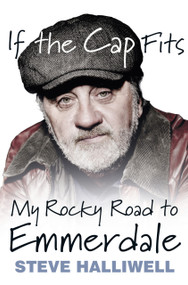 If the Cap Fits (My Rocky Road to Emmerdale) by Steve Halliwell, 9780750969918
