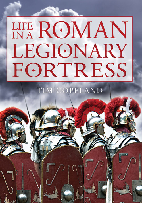 Life in a Roman Legionary Fortress by Tim Copeland, 9781445643588