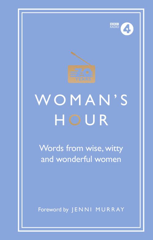 Woman's Hour: Words from Wise, Witty and Wonderful Women by Alison Maloney, Jenni Murray, 9781785942426