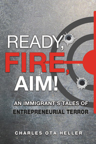 Ready, Fire, Aim (An Immigrant's Tales of Entrepreneurial Terror) by Charles Ota Heller, 9781608081813