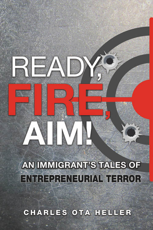Ready, Fire, Aim (An Immigrant's Tales of Entrepreneurial Terror) by Charles Ota Heller, 9781608081813
