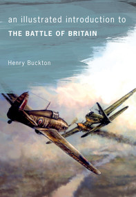 An Illustrated Introduction to The Battle of Britain by Henry Buckton, 9781445642024
