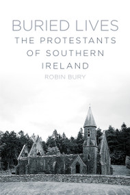 Buried Lives (The Protestants of Southern Ireland) by Robin Bury, 9781845888800