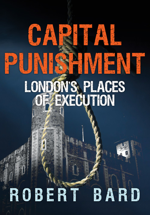 Capital Punishment (London's Places of Execution) by Robert Bard, 9781445667362
