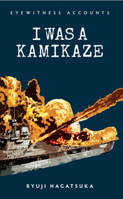 Eyewitness Accounts I Was a Kamikaze by Ryuji Nagatsuka, 9781445634821