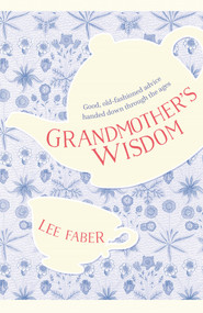 Grandmother's Wisdom (Good, Old-Fashioned Advice Handed Down Through the Ages) - 9781782438243 by Lee Faber, 9781782438243