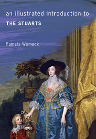 An Illustrated Introduction to the Stuarts by Pamela Womack, 9781445637884