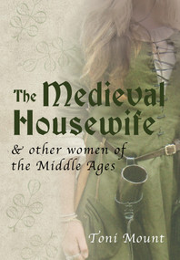 The Medieval Housewife (& Other Women of the Middle Ages) by Toni Mount, 9781445643700