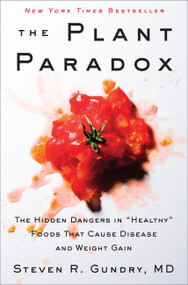 The Plant Paradox (The Hidden Dangers in "Healthy" Foods That Cause Disease and Weight Gain) by Steven R. Gundry, MD, 9780062427137