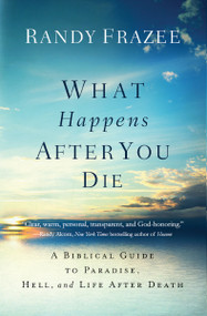 What Happens After You Die (A Biblical Guide to Paradise, Hell, and Life After Death) by Randy Frazee, 9780718086046