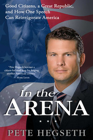 In the Arena (Good Citizens, a Great Republic, and How One Speech Can Reinvigorate America) by Pete Hegseth, 9781476749358