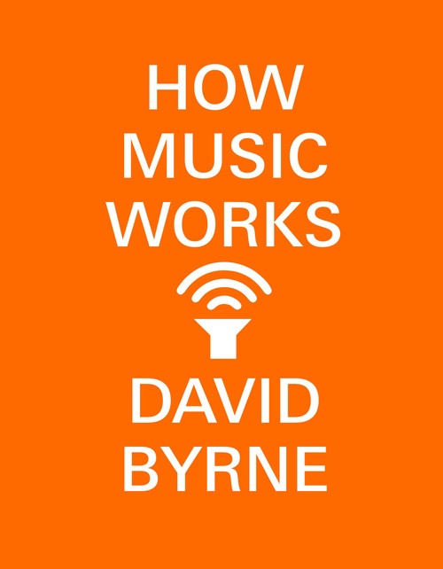 How Music Works by David Byrne, 9780804188937