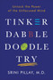 Tinker Dabble Doodle Try (Unlock the Power of the Unfocused Mind) by Srini Pillay, M.D., 9781101883655