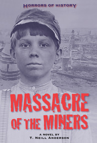 Horrors of History: Massacre of the Miners (A Novel) by T. Neill Anderson, 9781580895200
